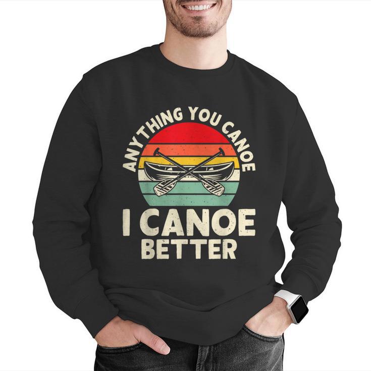 Anything You Canoe I Canoe Better Men Graphic Sweatshirt