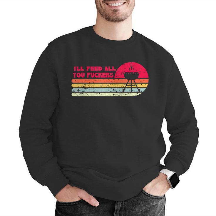 BBQ Dad Joke I'Ll Feed All You Fuckers Barbecue Cookout Chef Men Graphic Sweatshirt
