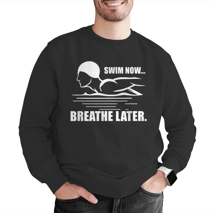 Swim Now Breathe Later Swimming Pool Breaststroke Men Graphic Sweatshirt Swim Now Breathe Later Swimming Pool Breaststroke Men Graphic Sweatshirt