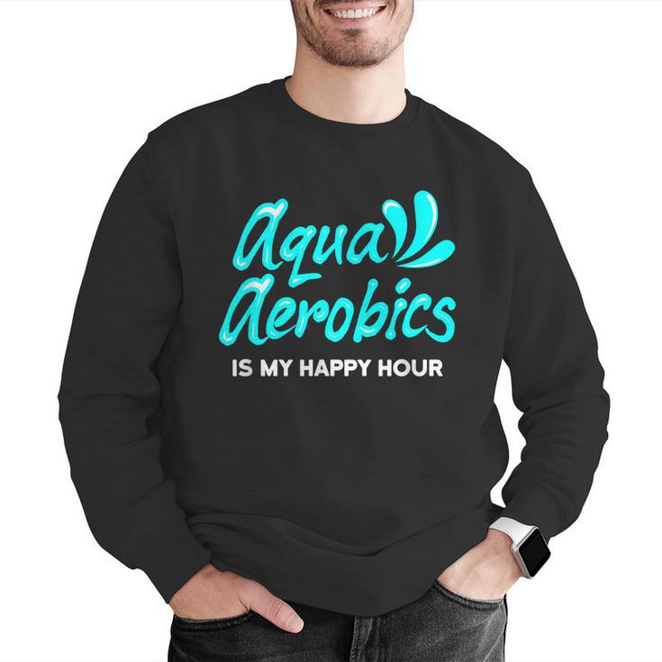 Swimming Water Aerobics Lover Aqua Aerobics Is My Happy Hour Men Graphic Sweatshirt Swimming Water Aerobics Lover Aqua Aerobics Is My Happy Hour Men Graphic Sweatshirt