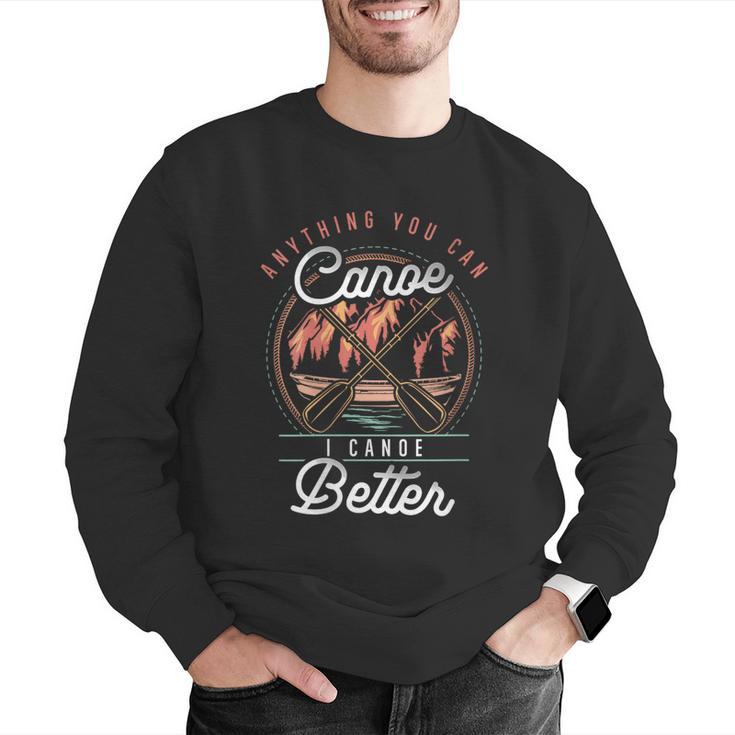 Women's Anything You Canoe I Canoe Better Kayak Canoeing Boat Lovers Men Graphic Sweatshirt