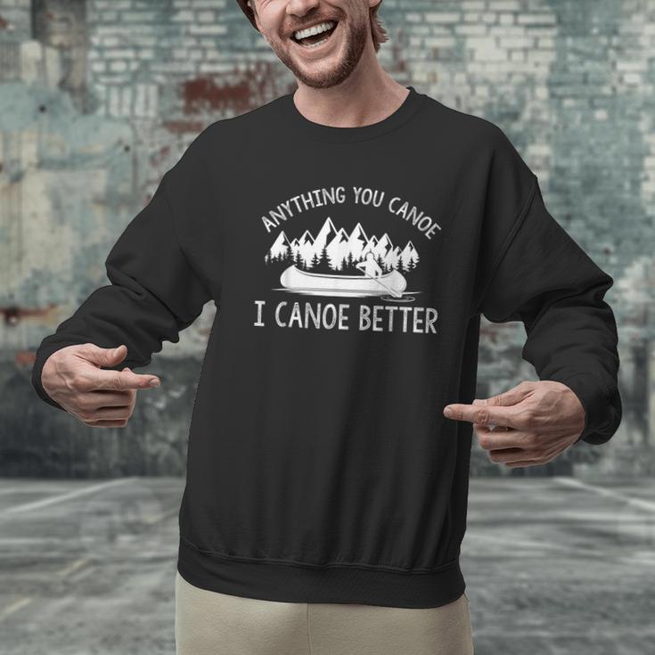 Anything You Canoe I Canoe Better Funny Canoe Lovers Gift Men Graphic Sweatshirt