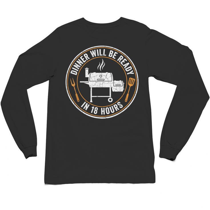 BBQ Dad Dinner Will Be Ready In 18 Hours Smoking Meat Unisex Long Sleeve T-Shirt