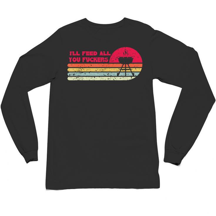 BBQ Dad Joke I'Ll Feed All You Fuckers Barbecue Cookout Chef Unisex Long Sleeve T-Shirt