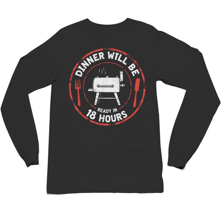 Bbq Dad Meat Smoker Dinner Will Be Ready In 18 Hours Unisex Long Sleeve T-Shirt