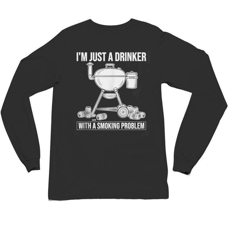I'm Just A Drinker With A Smoking Problem BBQ Dads Grilling Unisex Long Sleeve T-Shirt