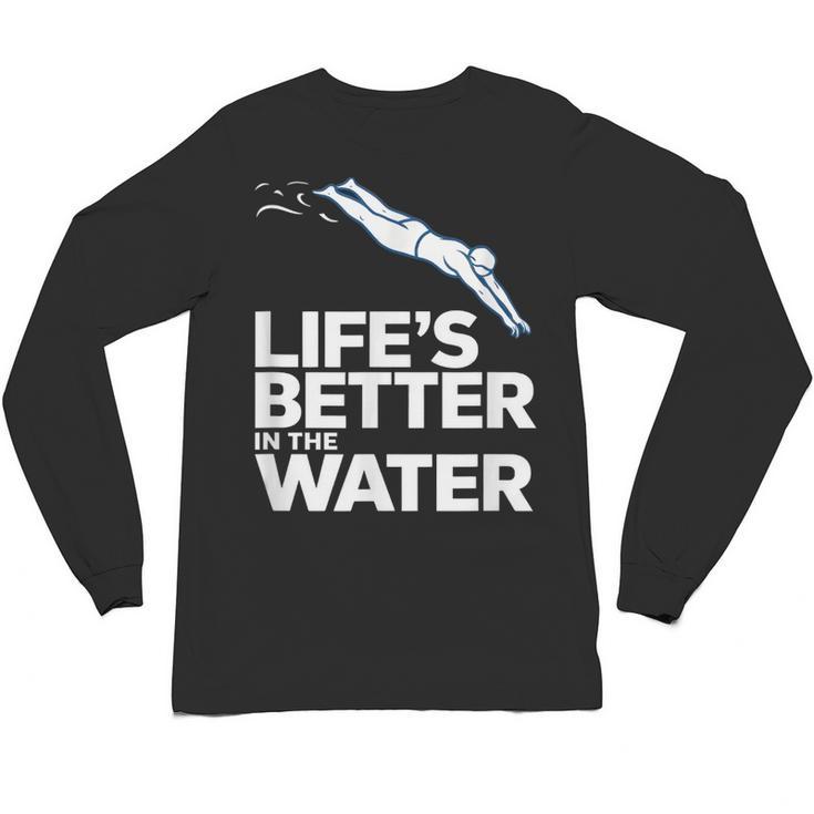 Life Is The Better In The Water Swimming Swimmers Unisex Long Sleeve T-Shirt