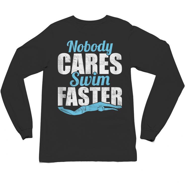 Nobody Cares Swim Faster Swimming Swim Team Unisex Long Sleeve T-Shirt