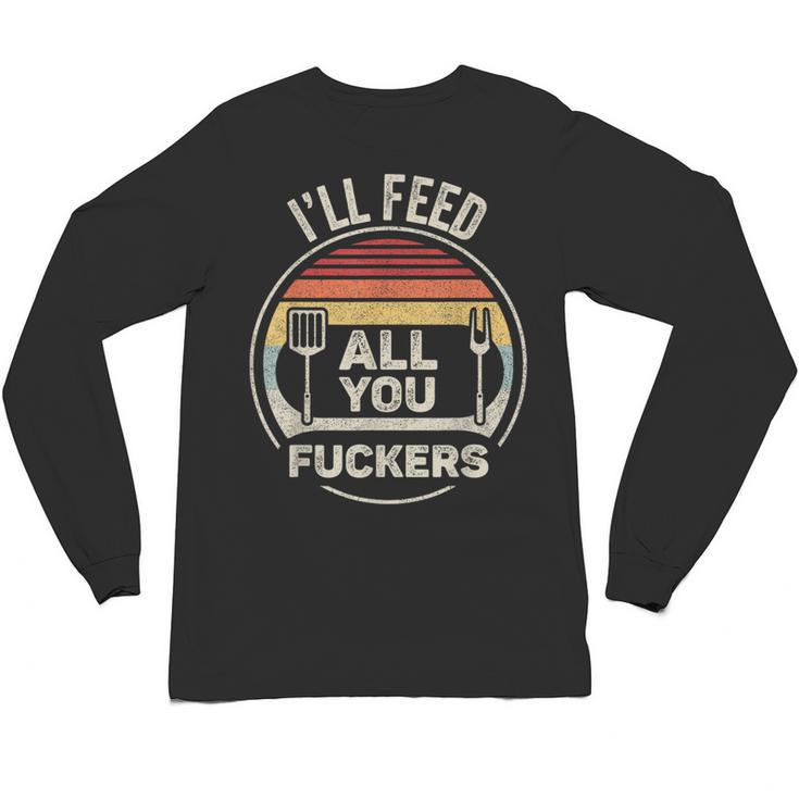 Retro BBQ Dad Joke I'Ll Feed All You Fuckers Barbecue Unisex Long Sleeve T-Shirt