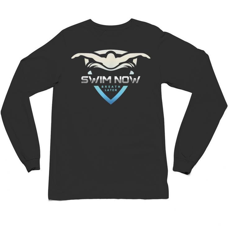 Swim Now Breath Later Swimmer Swimming Indoor Pool Athlete Unisex Long Sleeve T-Shirt
