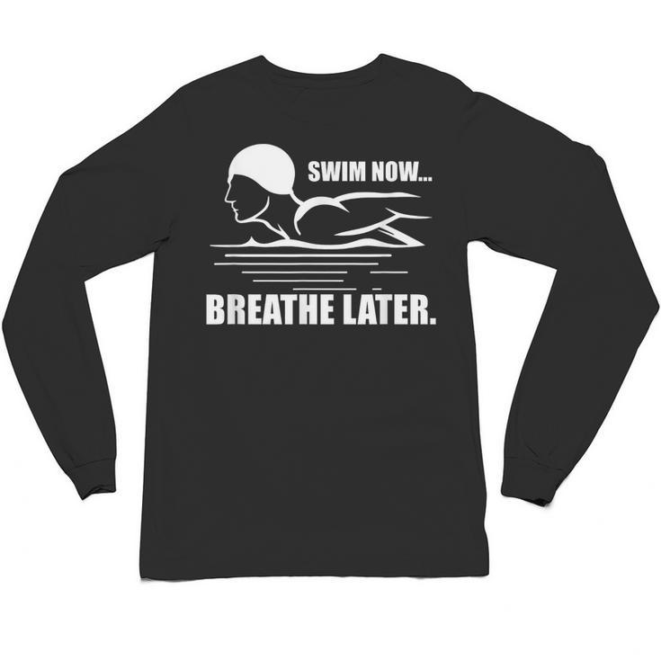 Swim Now Breathe Later Swimming Pool Breaststroke Unisex Long Sleeve T-Shirt