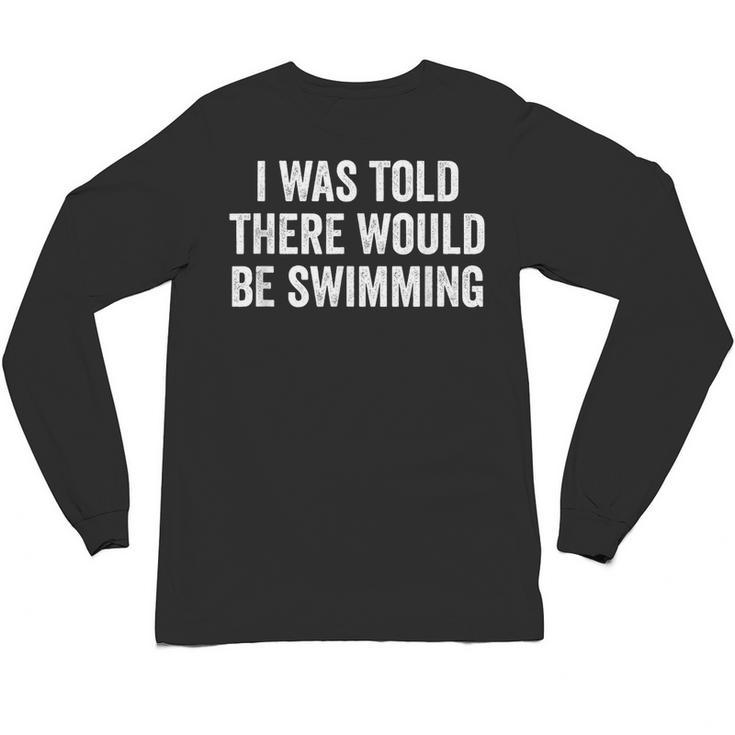 I Was Told There Would Be Swimming Swimmer Unisex Long Sleeve T-Shirt