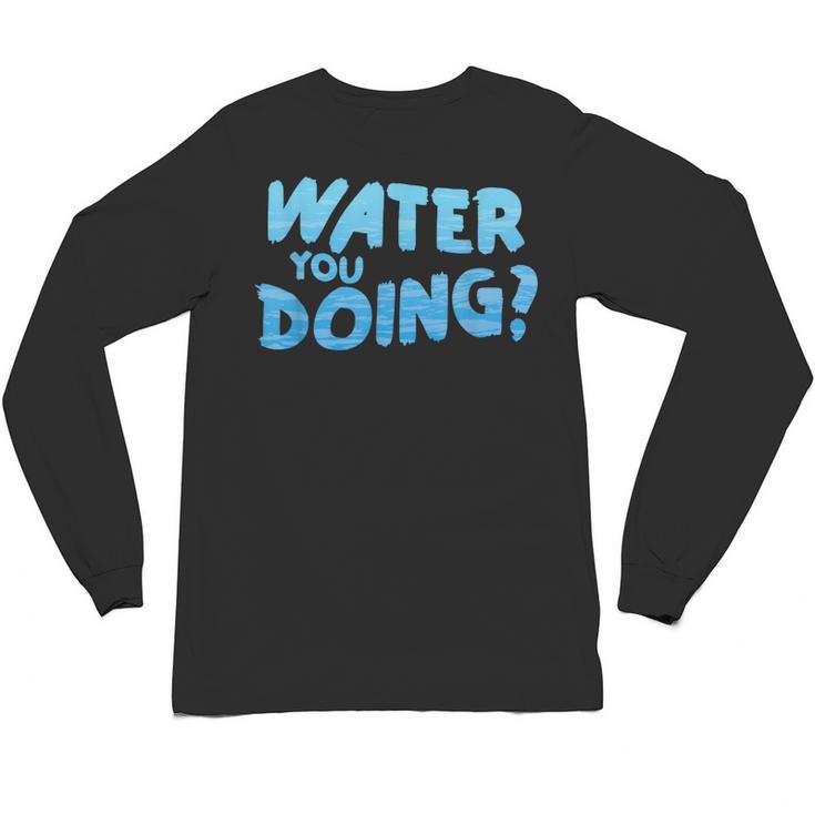 Water You Doing Sea Swimming Swimming Pool Unisex Long Sleeve T-Shirt