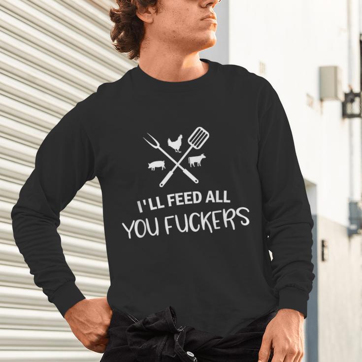 I'Ll Feed All You Fuckers Grilling Quote BBQ Dad Chef Unisex Long Sleeve T-Shirt