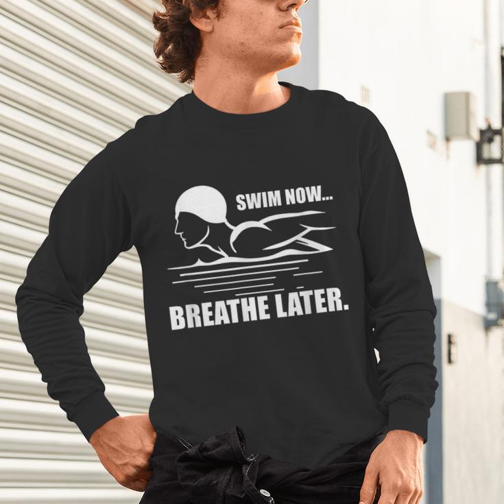 Swim Now Breathe Later Swimming Pool Breaststroke Unisex Long Sleeve T-Shirt Swim Now Breathe Later Swimming Pool Breaststroke Unisex Long Sleeve T-Shirt