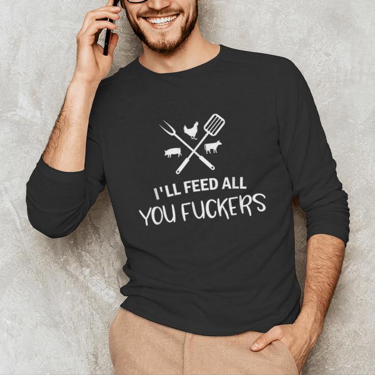 I'Ll Feed All You Fuckers Grilling Quote BBQ Dad Chef Unisex Long Sleeve T-Shirt