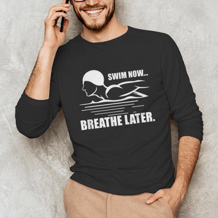 Swim Now Breathe Later Swimming Pool Breaststroke Unisex Long Sleeve T-Shirt Swim Now Breathe Later Swimming Pool Breaststroke Unisex Long Sleeve T-Shirt