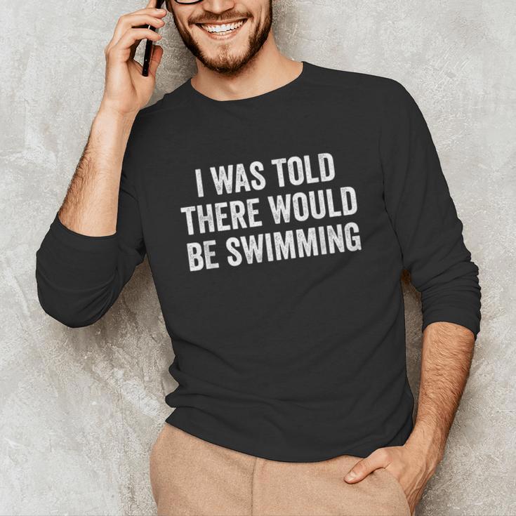 I Was Told There Would Be Swimming Swimmer Unisex Long Sleeve T-Shirt I Was Told There Would Be Swimming Swimmer Unisex Long Sleeve T-Shirt