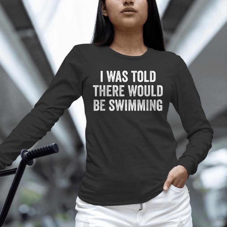 I Was Told There Would Be Swimming Swimmer Unisex Long Sleeve T-Shirt I Was Told There Would Be Swimming Swimmer Unisex Long Sleeve T-Shirt