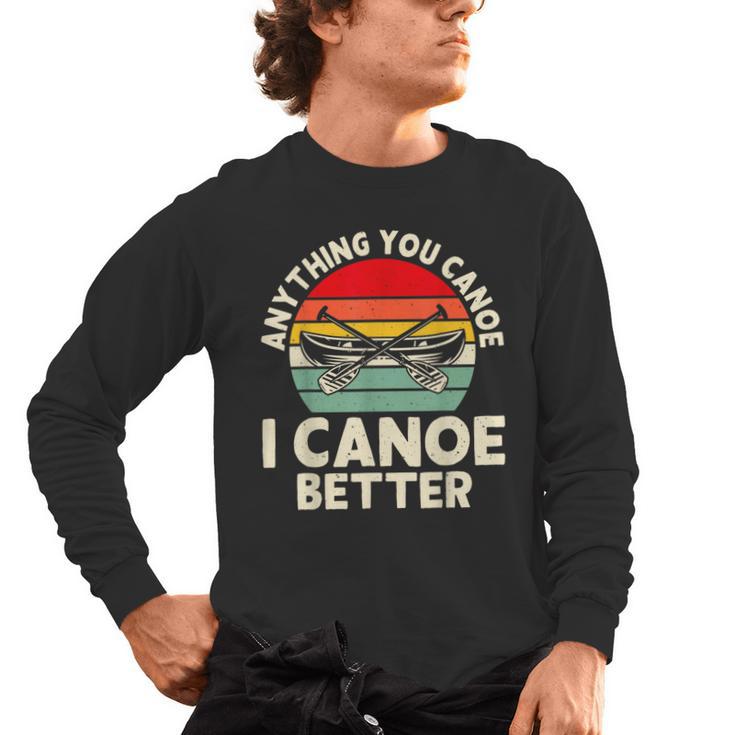 Anything You Canoe I Canoe Better Men's Long Sleeve T-Shirt