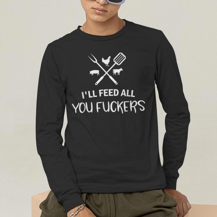 I'Ll Feed All You Fuckers Grilling Quote BBQ Dad Chef Men's Long Sleeve T-Shirt