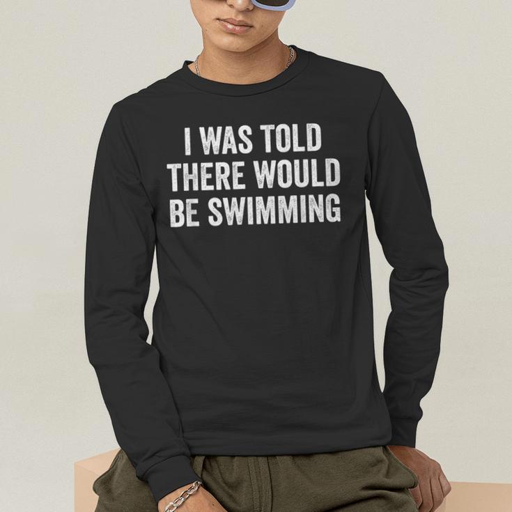 I Was Told There Would Be Swimming Swimmer Men's Long Sleeve T-Shirt I Was Told There Would Be Swimming Swimmer Men's Long Sleeve T-Shirt
