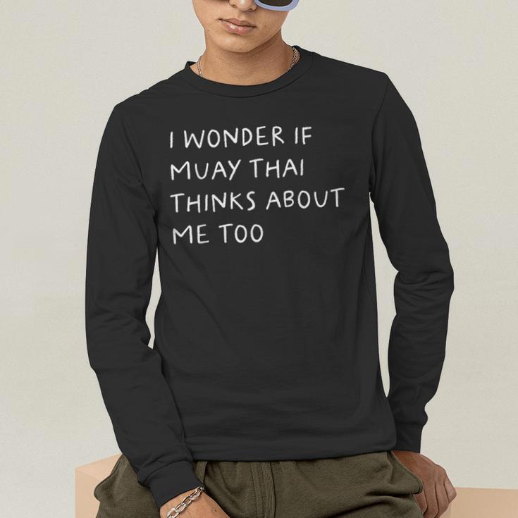 I Wonder If Muay Thai Thinks About Me Too Men's Long Sleeve T-Shirt I Wonder If Muay Thai Thinks About Me Too Men's Long Sleeve T-Shirt