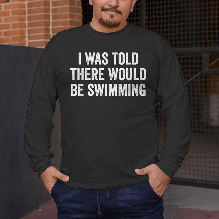 I Was Told There Would Be Swimming Swimmer Men's Long Sleeve T-Shirt I Was Told There Would Be Swimming Swimmer Men's Long Sleeve T-Shirt