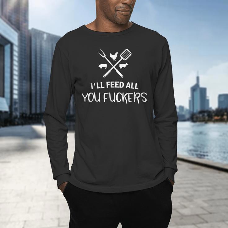 I'Ll Feed All You Fuckers Grilling Quote BBQ Dad Chef Men's Long Sleeve T-Shirt