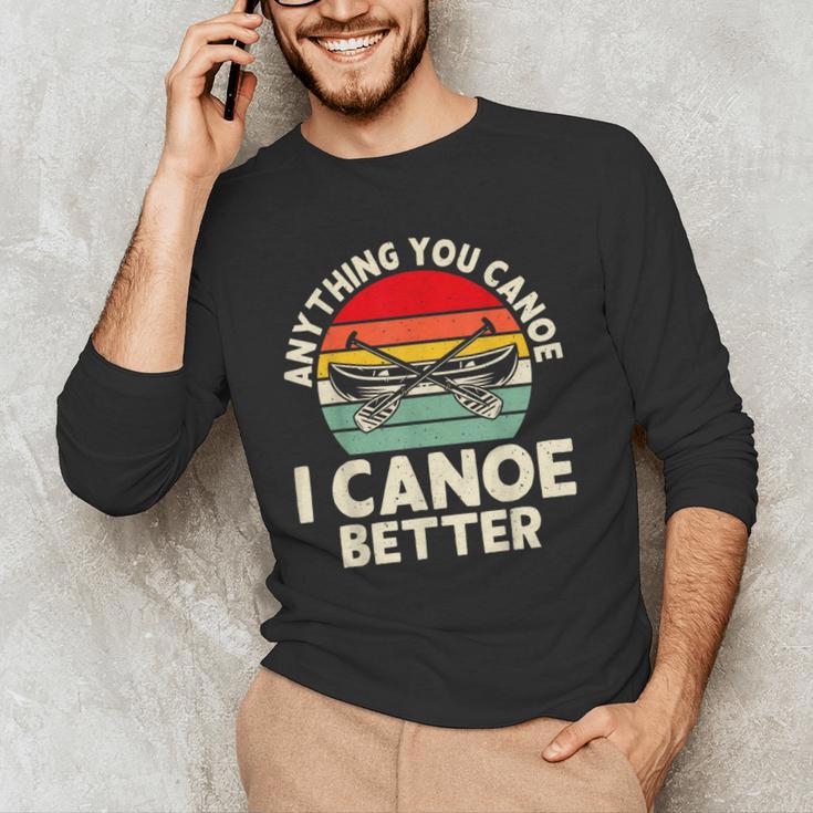 Anything You Canoe I Canoe Better Men's Long Sleeve T-Shirt