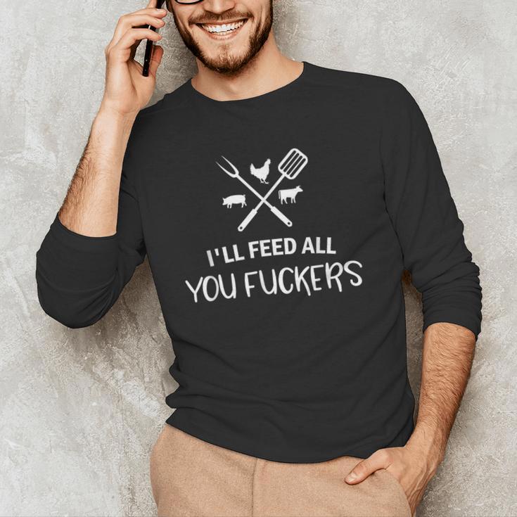 I'Ll Feed All You Fuckers Grilling Quote BBQ Dad Chef Men's Long Sleeve T-Shirt