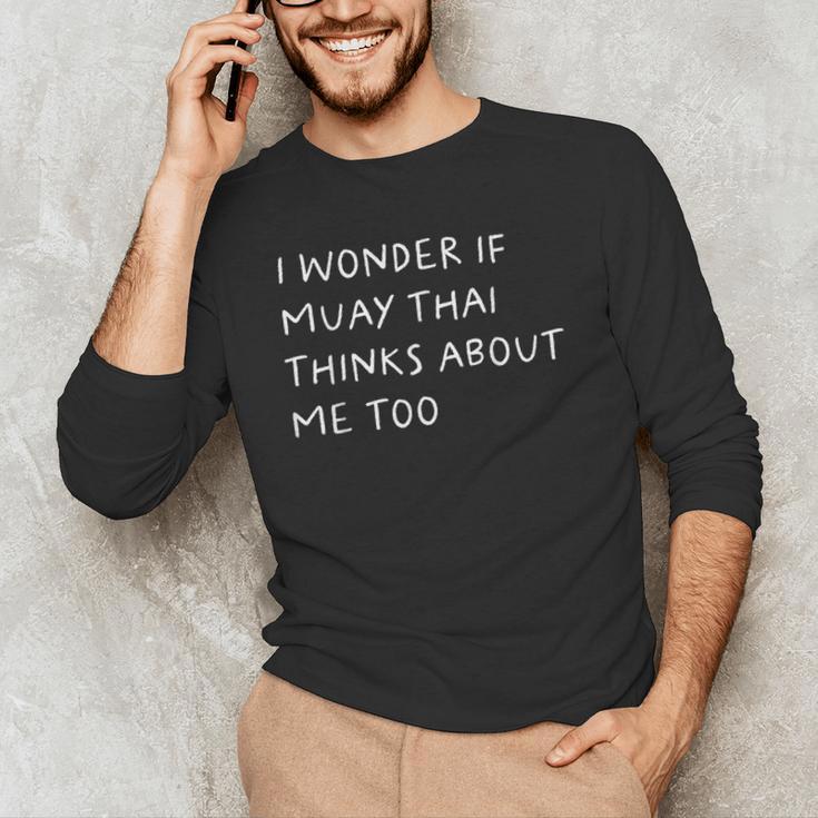 I Wonder If Muay Thai Thinks About Me Too Men's Long Sleeve T-Shirt I Wonder If Muay Thai Thinks About Me Too Men's Long Sleeve T-Shirt
