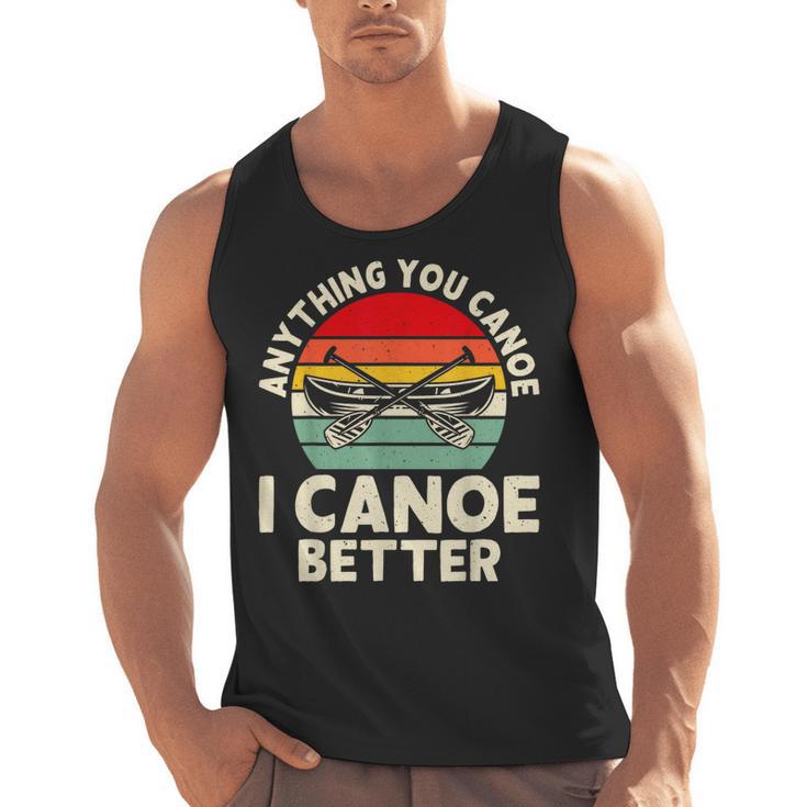 Anything You Canoe I Canoe Better Men Tank Top