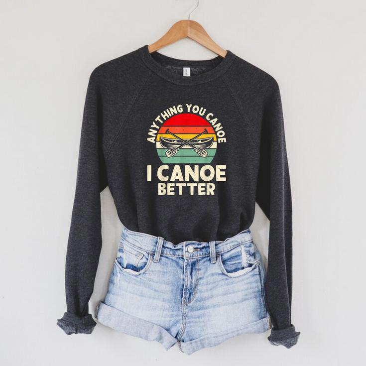 Anything You Canoe I Canoe Better Raglan Sleeve Sweatshirt