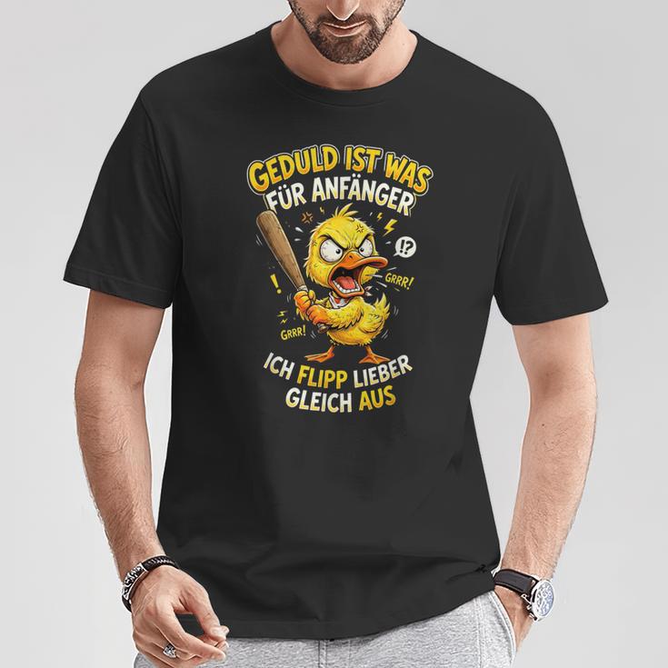 Geduld Ist Was Für Anfänger Ich Flipp Lieber Gleich Aus Ente T-Shirt Lustige Geschenke