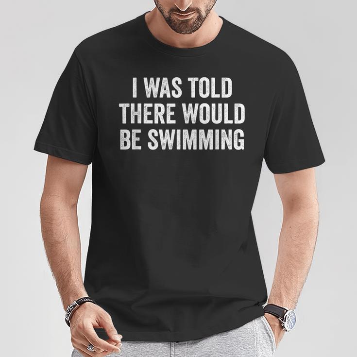 I Was Told There Would Be Swimming Swimmer T-Shirt Unique Gifts I Was Told There Would Be Swimming Swimmer T-Shirt Unique Gifts