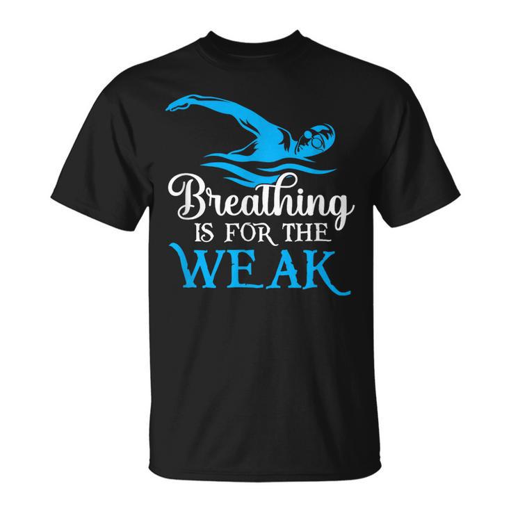 Breathing Is For The Weak Swimming Swimmer T-Shirt