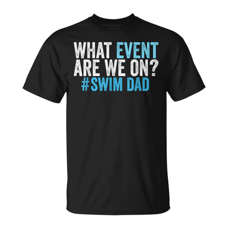 What Event Are We On Swim Dad Swimmer Father Swimming T-Shirt