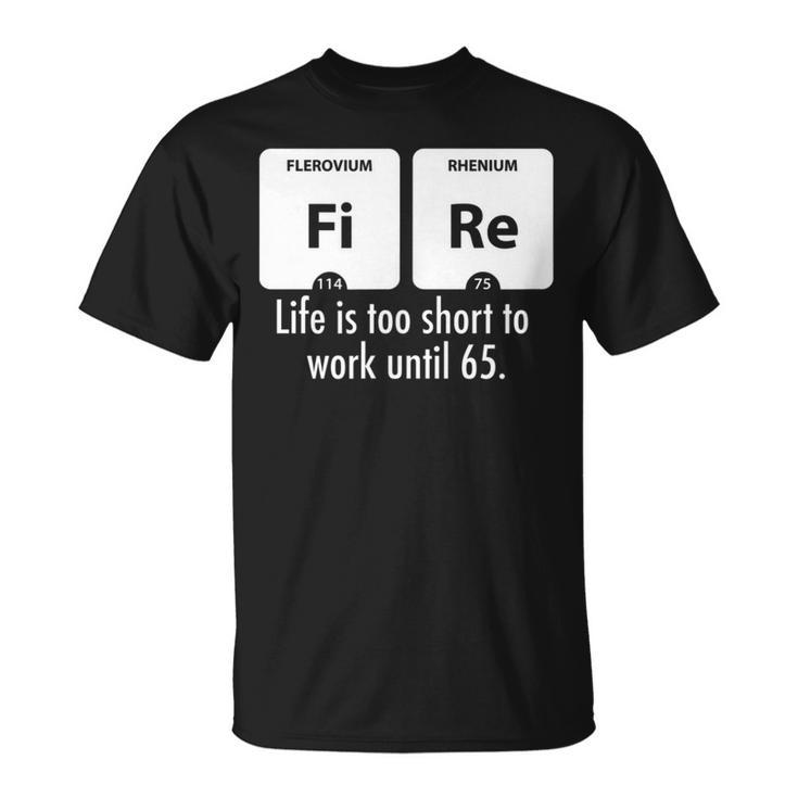 Fire Das Leben Ist Zu Kurz Um Bis 65 Zu Arbeiten T-Shirt