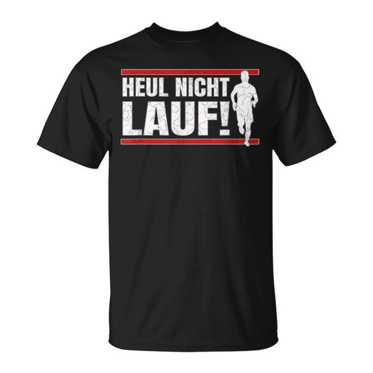 Heul Nicht Lauf I Jogger Und Läuferprüche T-Shirt