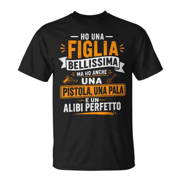 Ho Una Figlia Bellissima E Anche Un Alibi Perfetto Per Papà Maglietta