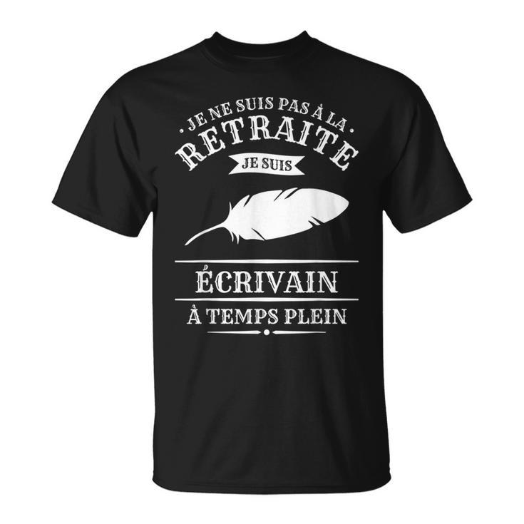 Je Neuis Pas À La Retraite Jeuis Écrivain À Temps Plein T-Shirt