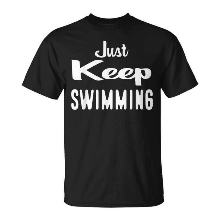 Just Keep Swimming T-Shirt T-Shirt