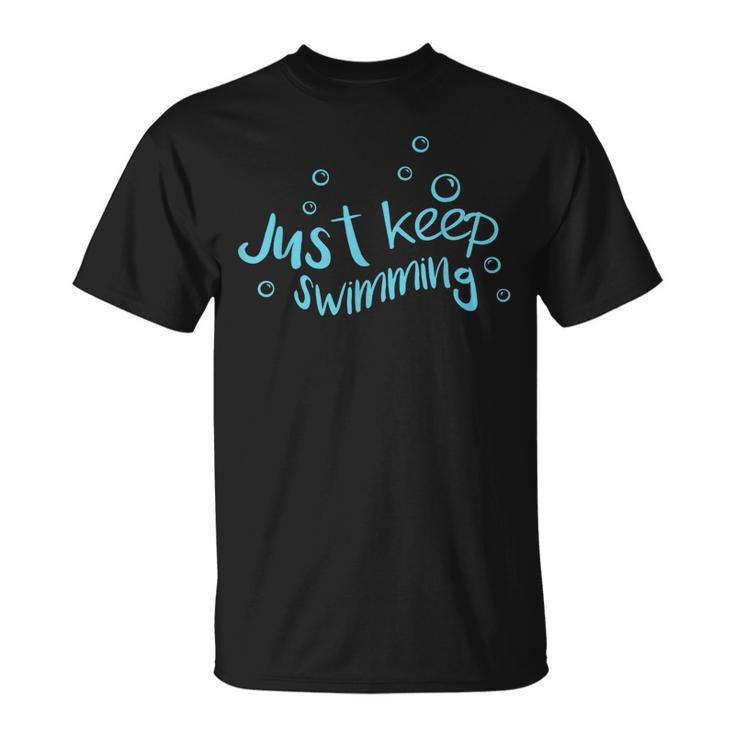Just Keep Swimming Just Keep Swimming T's & More T-Shirt