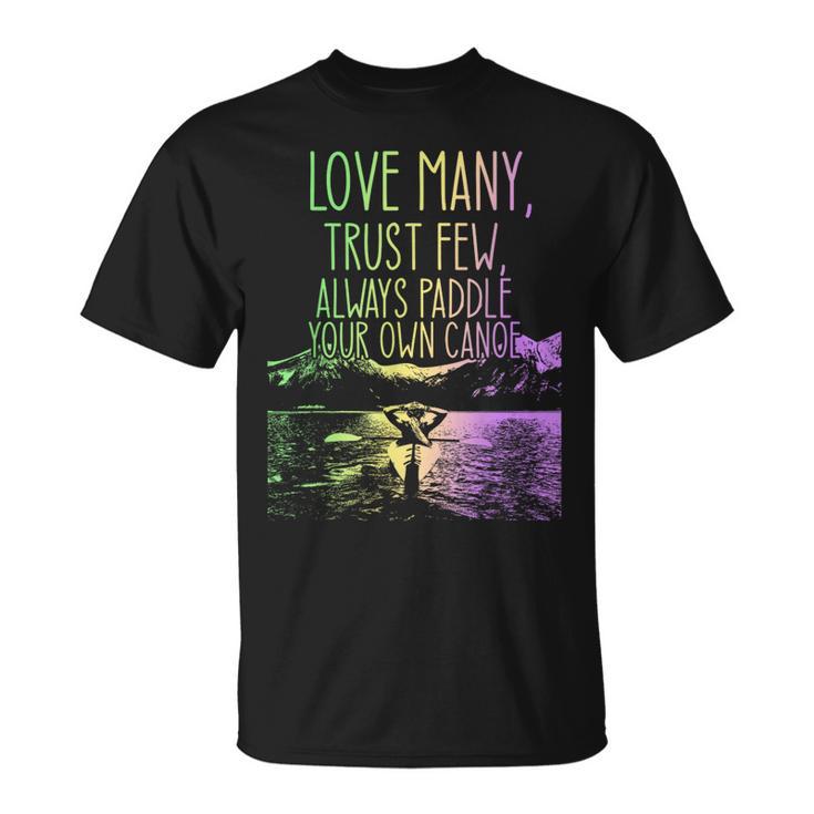 Love Many Trust Few Always Paddle Your Own Canoe Canoes T-Shirt