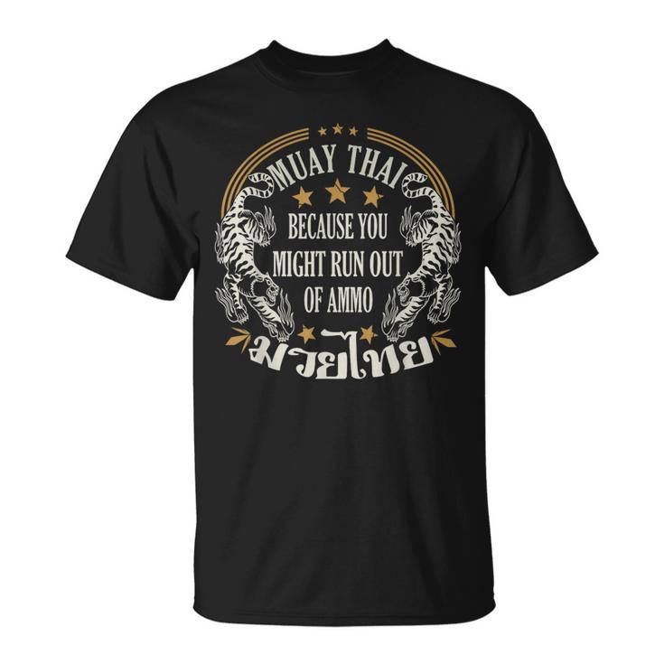 Muay Thai Because You Run Might Out Of Ammo Thai Boxing T-Shirt, trending gift