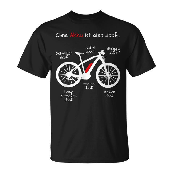 Ohne Akku Ist Alles Doof E-Bike Pedelec Emtb Ebike T-Shirt