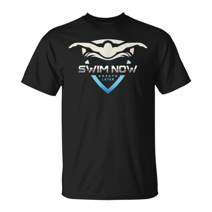 Swim Now Breath Later Swimmer Swimming Indoor Pool Athlete T-Shirt