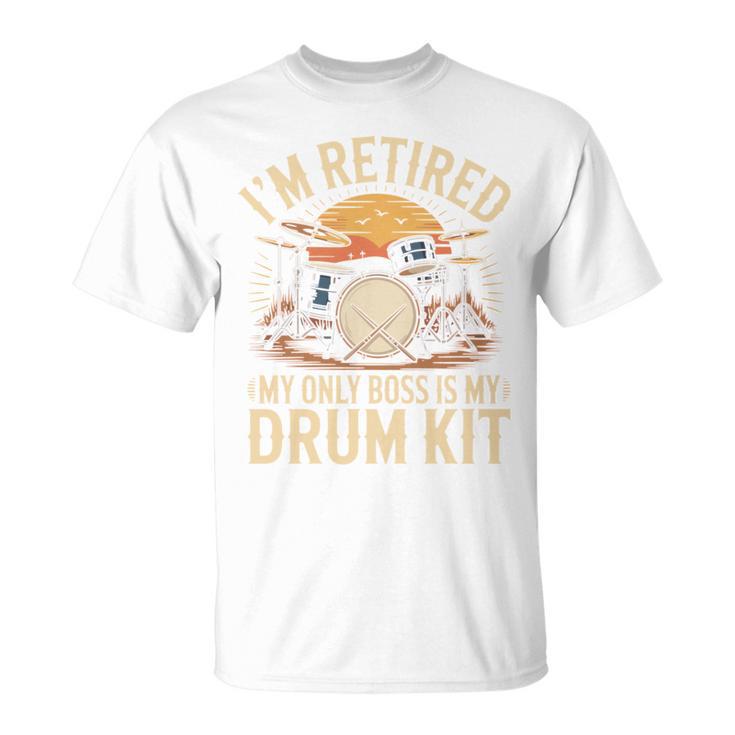 I'm Retired My Only Boss Is My Drum Kit Drums Drummer T-Shirt