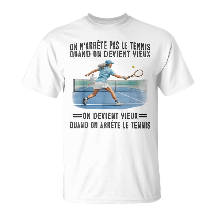 On N'arrête Pas Le Tennis Quand On Devientieux On Devient T-Shirt